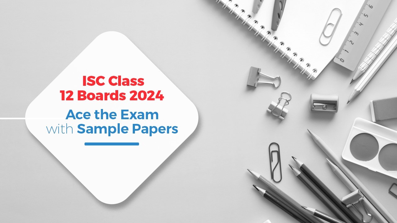 ISC Class 12 Boards 2024 Ace the Exam with Sample Papers.jpg